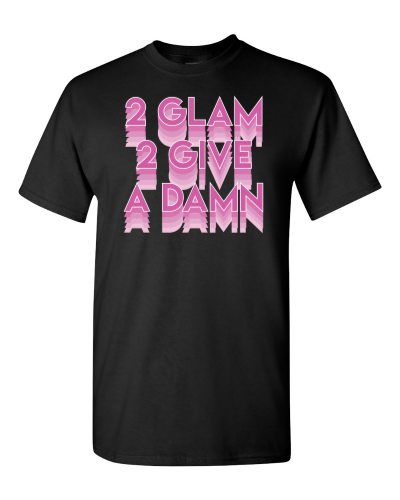 2 Glam 2 Give a Damn on a black adult tee