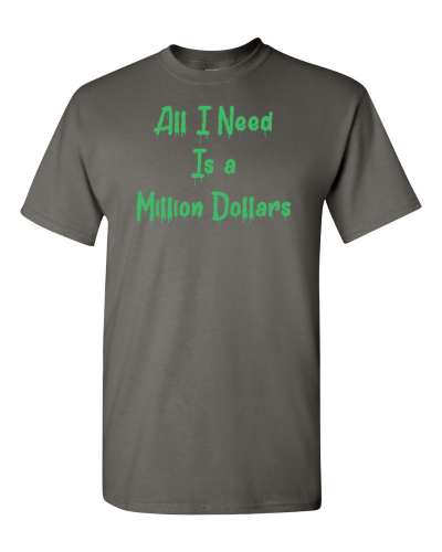 All I Need Is a Million Dollars on a charcoal adult tee