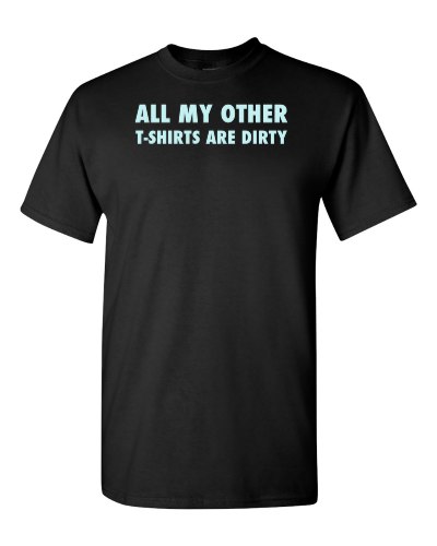All My Other T-Shirts Are Dirty on a black adult tee