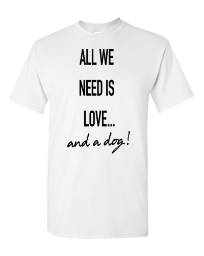 All We Need Is Love and a Dog on a white adult tee