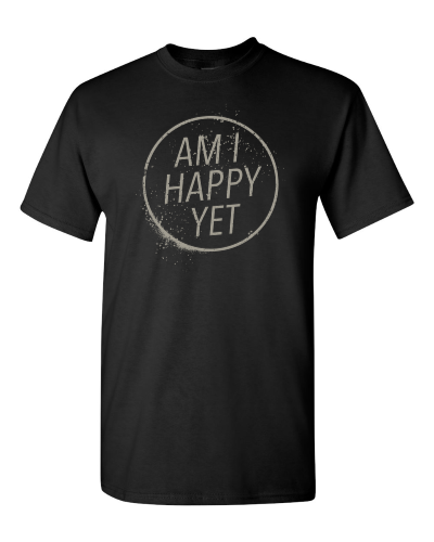 Am I Happy Yet on a black adult tee