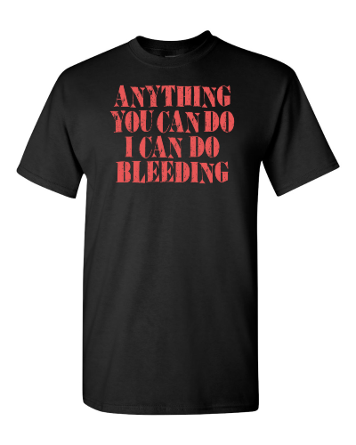 Anything You Can Do I Can Do Bleeding on a black adult tee