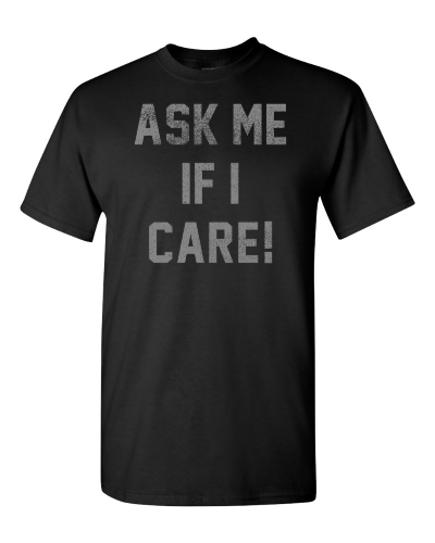 Ask Me If I Care on a black adult tee