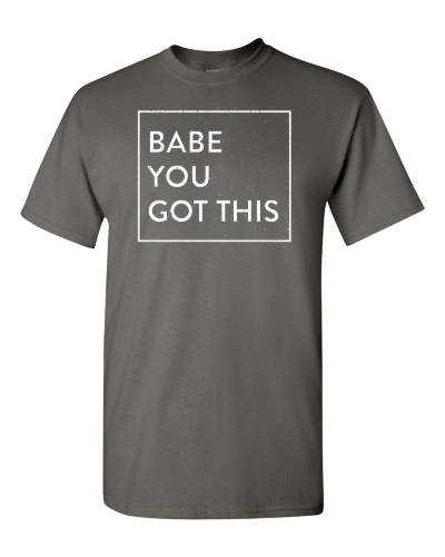 Babe You Got This on a charcoal adult tee