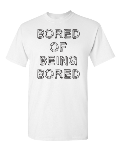 Bored of Being Bored on a white adult tee