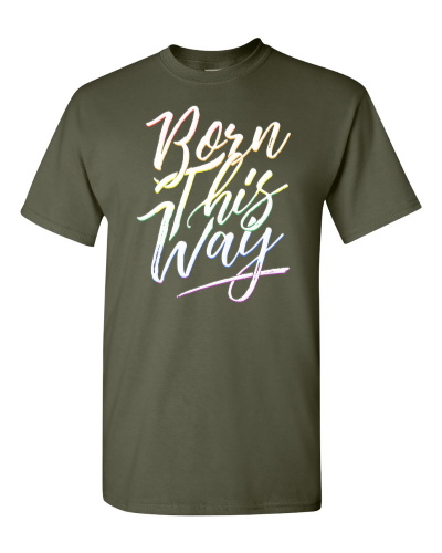 Born This Way on a military green adult tee