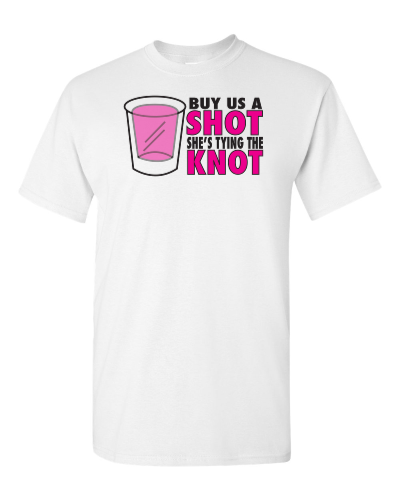Buy Us a Shot, She's Tying the Knot on a white adult tee