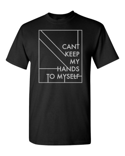Can't Keep My Hands to Myself on a black adult tee