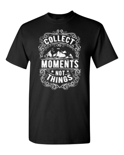 Collect Moments, Not Things on a black adult tee