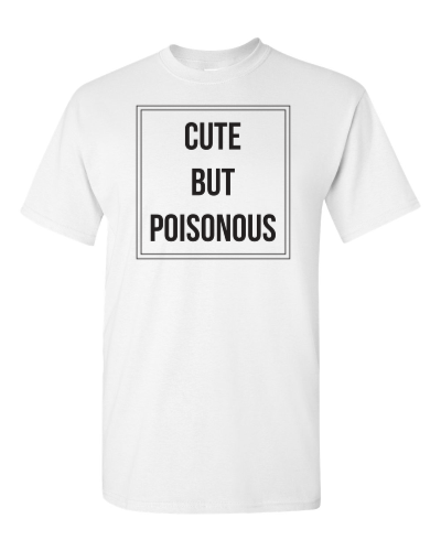 Cute but Poisonous on a white adult tee