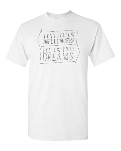 Don't Follow Influencers, Follow Your Dreams on a white adult tee