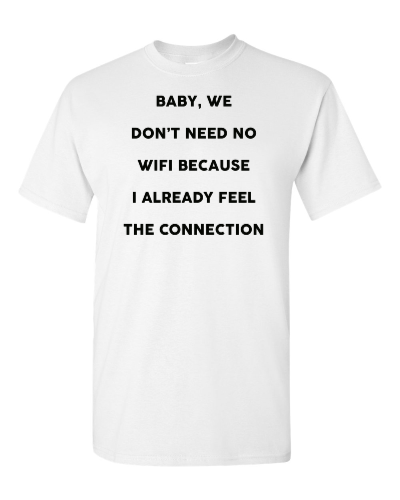 Don't Need WiFi, I Feel the Connection on a white adult tee