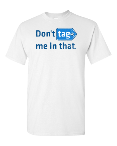 Don't Tag Me in That on a white adult tee