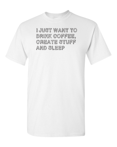 Drink Coffee, Create Stuff and Sleep on a white adult tee