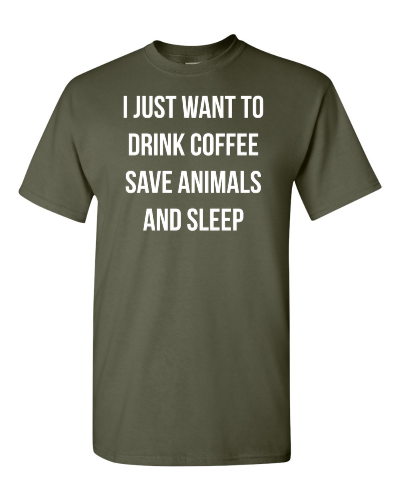 Drink Coffee, Save Animals and Sleep on a military green adult tee