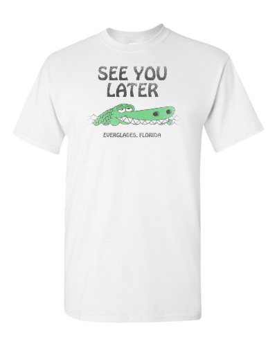 Everglades See You Later on a white adult tee