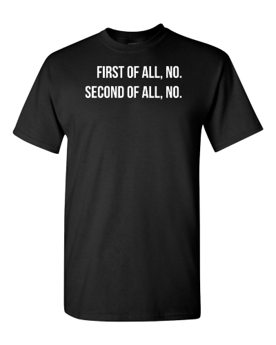 First of All, No. Second of All, No. on a black adult tee