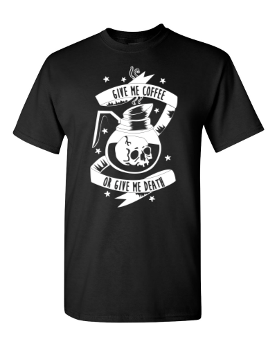 Give Me Coffee or Give Me Death on a black adult tee