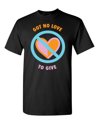 Got No Love to Give on a black adult tee