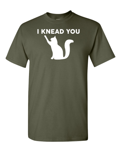 I Knead You on a military green adult tee