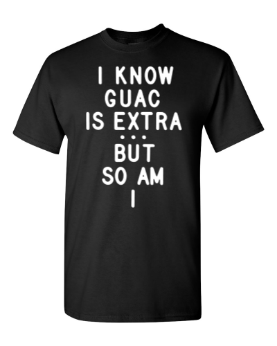 I Know Guac Is Extra, but So Am I on a black adult tee