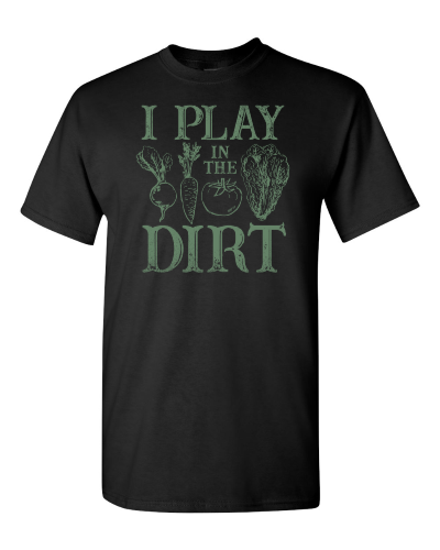 I Play in the Dirt on a black adult tee