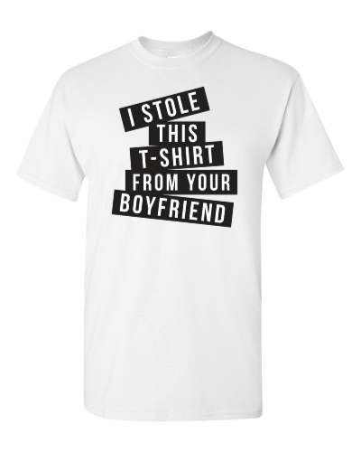 I Stole This T-Shirt From Your Boyfriend on a white adult tee