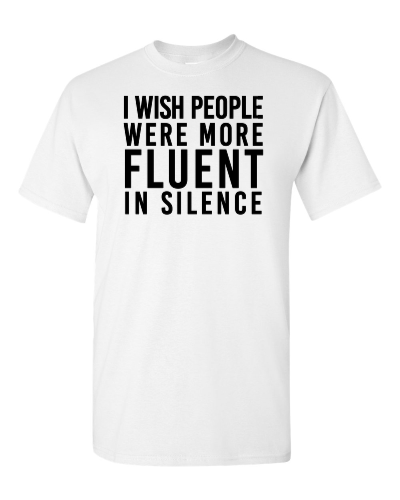 I Wish People Were More Fluent in Silence on a white adult tee