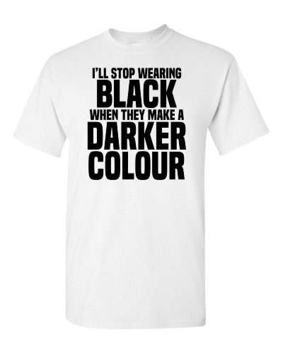 I'll Stop Wearing Black When They Make a Darker Colour on a white adult tee