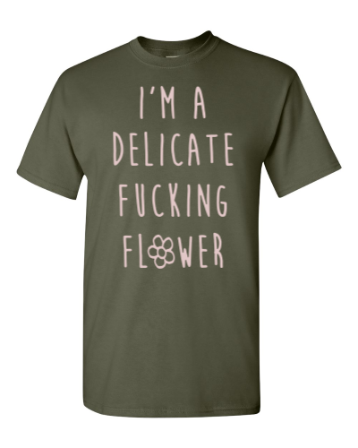 I'm a Delicate Fucking Flower on a military green adult tee