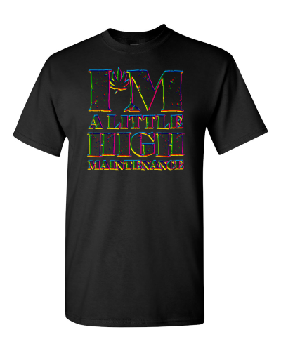 I'm a Little High Maintenance on a black adult tee