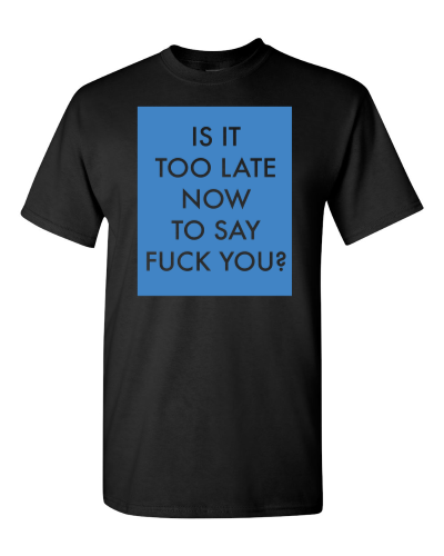 Is It Too Late Now to Say Fuck You on a black adult tee