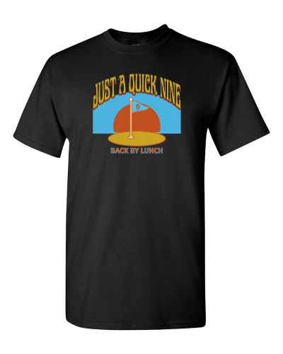 Just a Quick Nine on a black adult tee