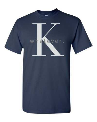 K Whatever on a navy adult tee