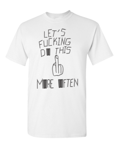 Let's Fucking Do This More Often on a white adult tee