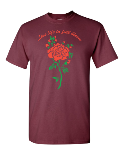 Live Life in Full Bloom on a maroon adult tee