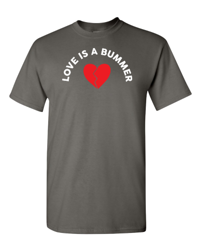 Love Is a Bummer on a charcoal adult tee