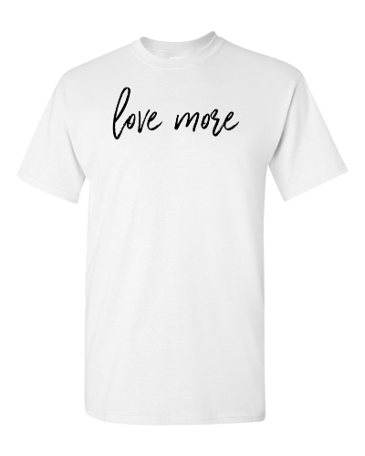 Love More on a white adult tee