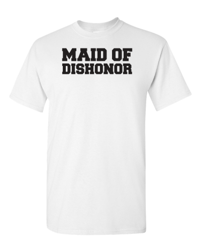 Maid of Dishonor on a white adult tee