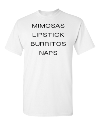 Mimosas, Lipstick, Burritos, Naps on a white adult tee