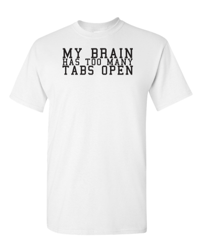 My Brain Has Too Many Tabs Open on a white adult tee