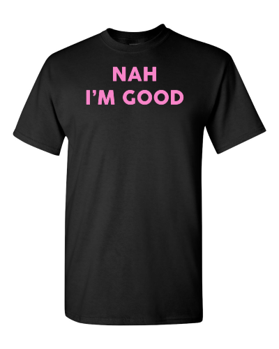 Nah, I'm Good on a black adult tee