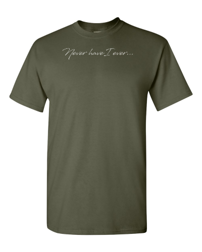 Never Have I Ever on a military green adult tee
