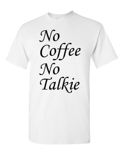 No Coffee, No Talkie on a white adult tee