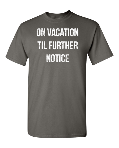 On Vacation Til Further Notice on a charcoal adult tee