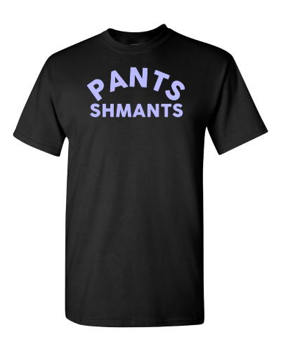 Pants Shmants on a black adult tee