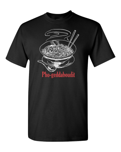 Pho-geddaboudit on a black adult tee