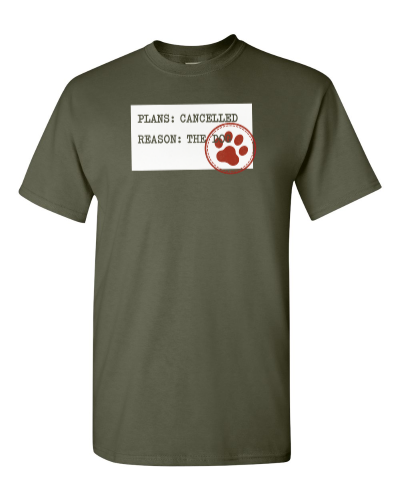 Plans Cancelled, Reason: Dog on a military green adult tee