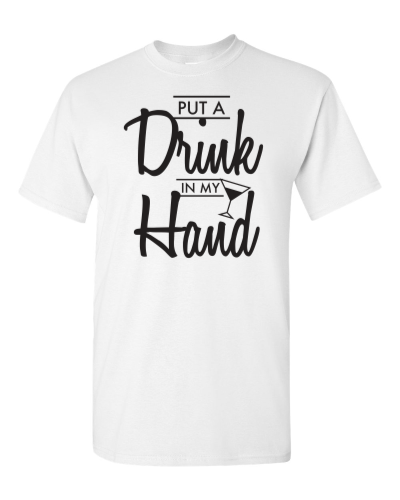 Put a Drink in My Hand on a white adult tee