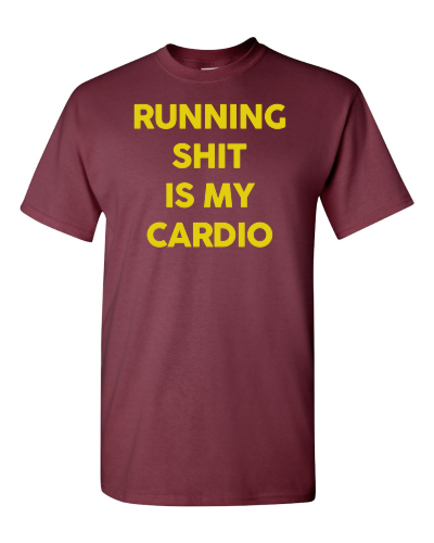 Running Shit Is My Cardio on a maroon adult tee